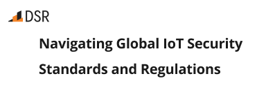  Why IoT Cybersecurity Compliance Matters - Key Global Standards and Regulations You Need to Know